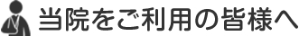 当院をご利用の皆様へ